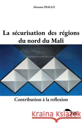 La s?curisation des r?gions du nord du Mali Alassane Diallo 9789995279844 La Sahelienne