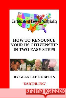 How to Renounce Your U.S. Citizenship in Two Easy Steps Glen Lee Roberts 9789995328955