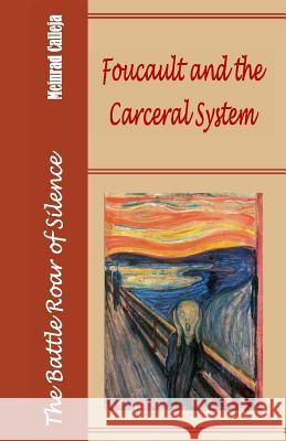 The Battle Roar of Silence: Foucault and the Carceral System Meinrad Calleja 9789995703660 FARAXA Publishing