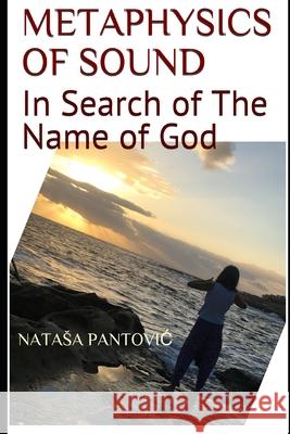 Metaphysics of Sound: In Search of The Name of God Natasa Pantovic 9789995754464 Artof4elements