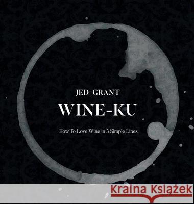 Wine-Ku: How to appreciate wine in three elegant lines Jed Grant 9789995905620 Wine-Ku.Club