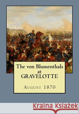 The von Blumenthals at Gravelotte: August 1870 Von Blumenthal, Henry 9789995954000