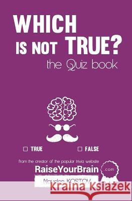 Which is NOT true? - The Quiz Book: From the Creator of the Popular Website RaiseYourBrain.com Tabet, Jonathon 9789995998035 Nayden Kostov