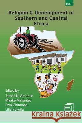 Religion and Development in Southern and Central Africa: Vol. 1 James N. Amanze Maake Masango Chitando Ezra 9789996060380 Mzuni Press