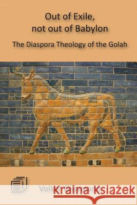 Out of Exile, not out of Babylon: The Diaspora Theology of the Golah Glissmann, Volker 9789996060601