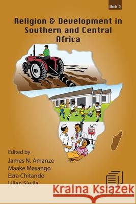 Religion and Development in Southern and Central Africa: Vol. 2 James N. Amanze Maake Masango Ezra Chitando 9789996060762 Mzuni Press