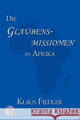 Die Glaubensmissionen in Afrika: Geschichte und Kirchenverst?ndnis Klaus Fiedler 9789996066009