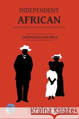 Independent African: John Chilembwe and the Nyasaland Rising of 1915 George Shepperson Tom Price 9789996066269 Luviri Press