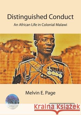 Distinguished Conduct: An African Life in Colonial Malawi Melvin Page 9789996066375 Luviri Press