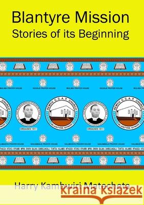 Blantyre Mission Stories of its Beginning Harry Kambwiri Matecheta Thokozani Chilembwe Todd Statham 9789996066580 Luviri Press