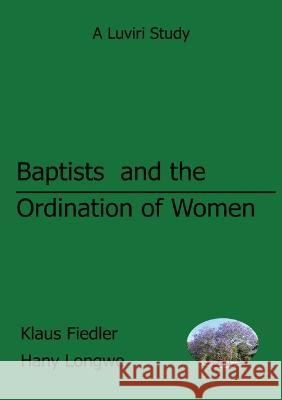 Baptists and the Ordination of Women in Malawi Klaus Fiedler Hany Longwe  9789996066863 Luviri Press