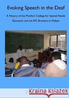 Evoking Speech in the Deaf: A History of the Montfort College for Special Needs Education and the FIC Brothers in Malawi Vita Mumba   9789996066948 Luviri Press