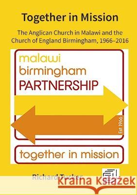 Together in Mission: The Anglican Church in Malawi and the Church of England Birmingham, 1966-2016 Richard Tucker   9789996076008