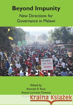 Beyond Impunity: New Directions for Governance in Malawi Kenneth R. Ross Asiyati Lorraine Chiweza Wapulumuka O. Mulwafu 9789996076077 Mzuni Press