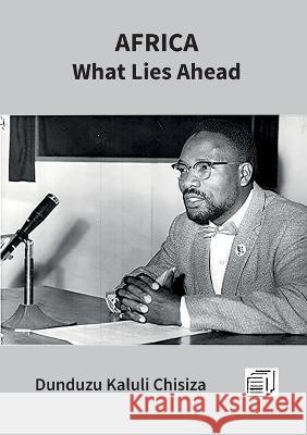 Africa - What Lies Ahead Dunduzu Kaluli Chisiza   9789996076206 Mzuni Press