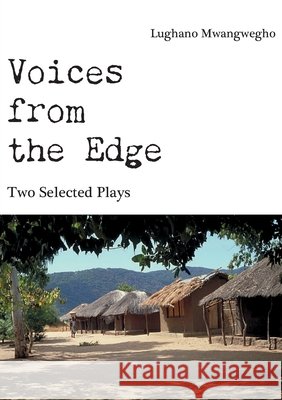 Voices from the edge: Two Selected Plays Lughano Mwangwegho 9789996088179 Mwanaka Media and Publishing