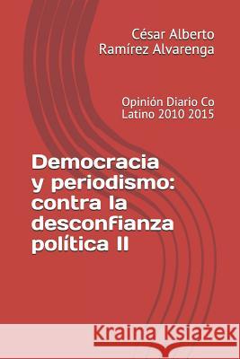 Democracia y periodismo: contra la desconfianza política II: Opinión Diario Co Latino 2010 2015 Ramírez Alvarenga, César Alberto 9789996106750