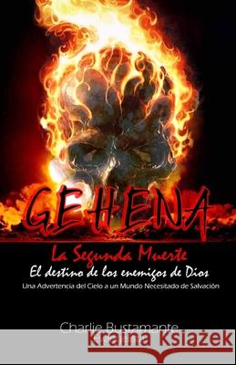 GEHENA - El Destino de los Enemigos de Dios: Una Advertencia del Cielo a Un Mundo Necesitado de Salvación Bustamante, Charlie 9789996107702
