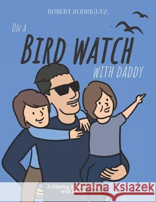 On a Bird Watch With Daddy: A Coloring Activity Book with Daddy David Flores, Ashley Rodriguez, Robert Rodriguez 9789996124549 Brownie Books