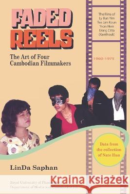 Faded Reels: The Art of Four Cambodian Filmmakers: 1960-1975 Linda Saphan 9789996377976 Department of Media and Communication at the 