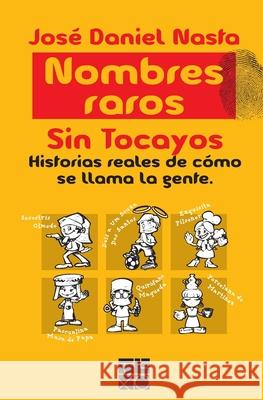 Nombres Raros: Sin Tocayos. Historias Reales de Cómo se Llama la Gente Nasta, José Daniel 9789996709807 Agencia Paraguaya del ISBN