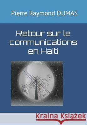 Retour sur le communications en Haiti Pierre Raymond Dumas 9789997045669