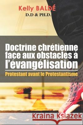 Doctrine Chr?tienne face aux obstacles ? l'?vang?lisation: Protestant avant le Protestantisme Kelly Bald? 9789997046642