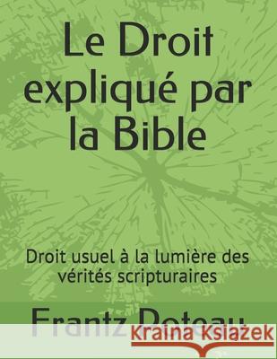 Le Droit expliqué par la Bible: Droit usuel à la lumière des vérités scripturaires Poteau, Frantz 9789997081087 Bibliotheque Nationale de France