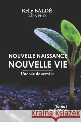 NOUVELLE NAISSANCE NOUVELLE VIE Tome I: Une vie de service Kelly Baldé 9789997088321