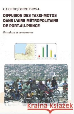 Diffusion des taxis-motos dans l'aire métropolitaine de Port-au-Prince: Paradoxe et controverse Carline Joseph Duval 9789997099129 Bibliotheque Nationale D'Haiti
