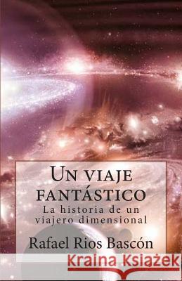 Un viaje fantástico: La historia de un viajero dimensional Rios, Rafael 9789997450340 Camara del Libro de Bolivia