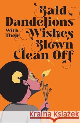 Bald Dandelions With Their Wishes Blown Clean Off: Stories Mona Liban Aisha Ali Haji Hamdi Ali 9789997700964 Huza Press