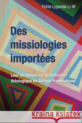 Des missiologies import?es: Leur incidence sur la formation th?ologique en Afrique francophone Fohle Lygund 9789998296640 Livreshippo