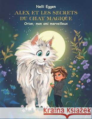 Alex et les Secrets du Chat Magique Vol 1: Orion, mon ami merveilleux Elena Goryunova Nelli Eggen 9789998781863 Etalyon