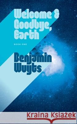 Welcome & Goodbye, Earth Benjamin Wuyts 9789998782914 Benjamin Wuyts