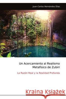 Un Acercamiento al Realismo Metaf?sico de Zubiri: La Raz?n Real y la Realidad Profunda Juan Carlos Hern?nde 9789999313742