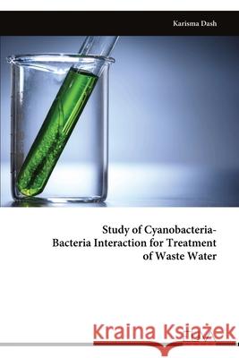 Study of Cyanobacteria - Bacteria Interaction for Treatment of Waste Water Karisma Dash 9789999313988