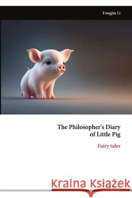 The Philosopher's Diary of Little Pig: Fairy tales Yongjin Li 9789999317634