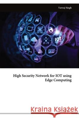 High Security Network for IOT using Edge Computing Yuvraj Singh 9789999319447