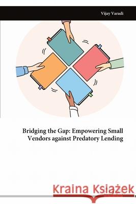 Bridging the Gap: Empowering Small Vendors against Predatory Lending Vijay Varadi 9789999319737 Eliva Press