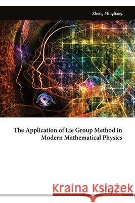 The Application of Lie Group Method in Modern Mathematical Physics Zheng Mingliang 9789999319867