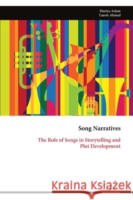 Song Narratives: The Role of Songs in Storytelling and Plot Development Mariya Aslam 9789999320726