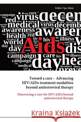 Toward a cure - Advancing HIV/AIDs treatment modalities beyond antiretroviral therapy Esther Ug 9789999320948 Eliva Press