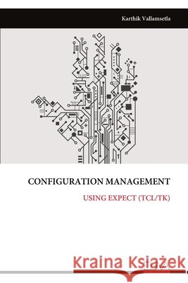 Configuration Management: Using Expect (Tcl/Tk) Karthik Vallamsetla 9789999321143 Eliva Press