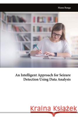 An Intelligent Approach for Seizure Detection Using Data Analysis Manu Banga 9789999321433