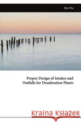 Proper Design of Intakes and Outfalls for Desalination Plants Eloy Pita 9789999321846 Eliva Press