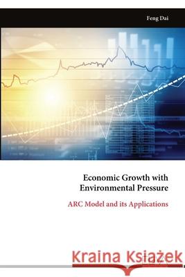 Economic Growth with Environmental Pressure: ARC Model and its Applications Feng Dai 9789999322256 Eliva Press