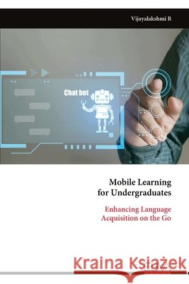 Mobile Learning for Undergraduates: Enhancing Language Acquisition on the Go Vijayalakshmi R 9789999322430