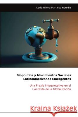 Biopol?tica y Movimientos Sociales Latinoamericanos Emergentes Katia Milena Mart?nez Heredia 9789999323321 Eliva Press