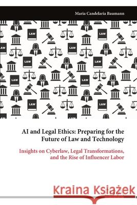 AI and Legal Ethics: Preparing for the Future of Law and Technology Maria Candelaria Baumann 9789999323437